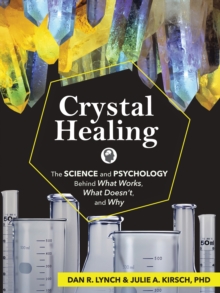 Crystal Healing: The Science and Psychology Behind What Works, What Doesn’t, and Why