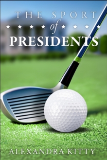 Image for The Sport of Presidents : The History of US Presidents and Golf