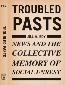 Image for Troubled pasts  : news and the collective memory of social unrest