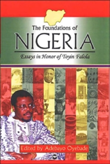 Image for The Foundations Of Nigeria : Essays in Honor of Toyin Falola