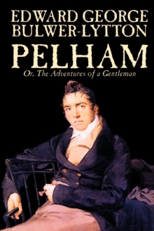 Image for Pelham; Or, The Adventures of a Gentleman by Edward George Lytton Bulwer-Lytton, Fiction, Classics
