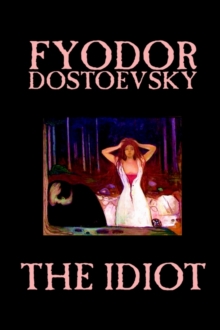 Image for The Idiot by Fyodor Mikhailovich Dostoevsky, Fiction, Classics