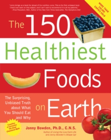 Image for The 150 healthiest foods on Earth  : the ultimate guide to choosing, using and preparing them