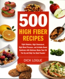 Image for 500 High Fiber Recipes : Fight Diabetes, High Cholesterol, High Blood Pressure, and Irritable Bowel Syndrome with Delicious Meals That Fill You Up and Help You Shed Pounds!