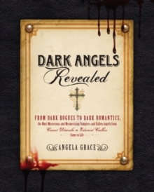 Image for Dark angels revealed  : from dark rogues to dark romantics, the most mysterious and mesmerizing vampires and fallen angels from Count Dracula to Edward Cullen come to life