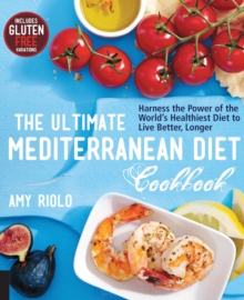 The Ultimate Mediterranean Diet Cookbook: Harness the Power of the World’s Healthiest Diet to Live Better, Longer