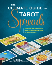 The Ultimate Guide to Tarot Spreads: Reveal the Answer to Every Question About Work, Home, Fortune, and Love