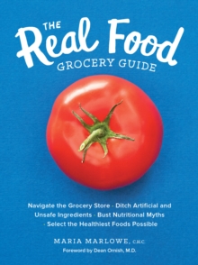 Image for The real food grocery guide  : navigate the grocery store, ditch artificial and unsafe ingredients, bust nutritional myths, and select the healthiest foods possible