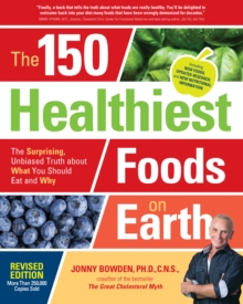 Image for The 150 healthiest foods on Earth  : the surprising, unbiased truth about what you should eat and why