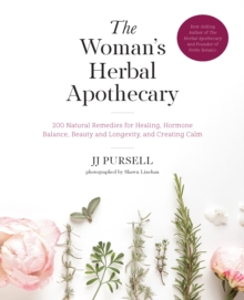 The Woman’s Herbal Apothecary: 200 Natural Remedies for Healing, Hormone Balance, Beauty and Longevity, and Creating Calm