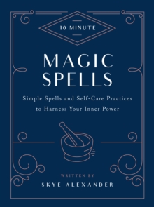 10-Minute Magic Spells: Simple Spells and Self-Care Practices to Harness Your Inner Power