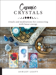 Cosmic Crystals: Rituals and Meditations for Connecting With Lunar Energy