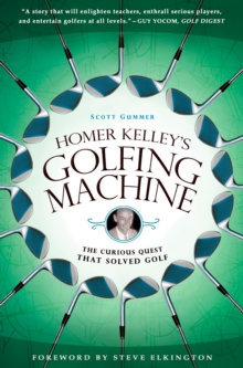 Homer Kelley’s Golfing Machine: The Curious Quest that Solved Golf