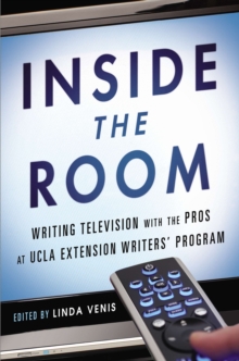 Image for Inside the room  : writing television with the pros at UCLA Extension Writers' Program