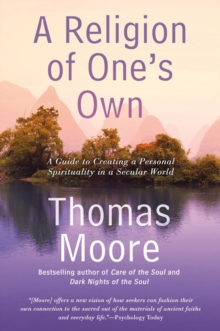 A Religion of One’s Own: A Guide to Creating a Personal Spirituality in a Secular World
