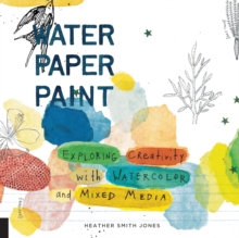 Image for Water paper paint  : exploring creativity with watercolor and mixed media