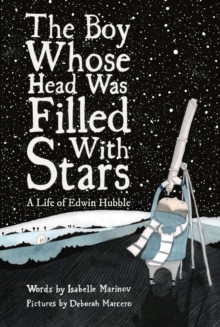 Cover for: The Boy Whose Head Was Filled with Stars : A Life of Edwin Hubble