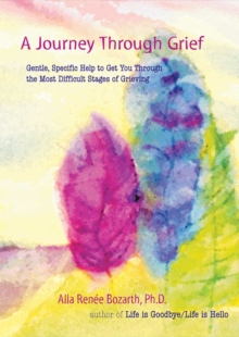Image for A Journey Through Grief: Gentle, Specific Help to Get You Through the Most Difficult Stages of Grieving