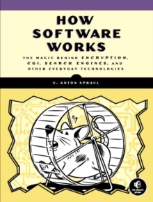 Image for How software works  : the magic behind encryption, CGI, search engines, and other everyday technologies