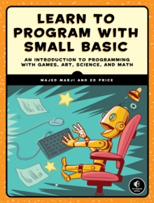 Image for Learn to program with Small Basic: an introduction to programming with games, art, science, and math
