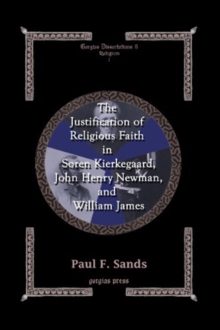 Justification of Religious Faith in Soren Kierkegaard, John Henry Newman, and William James