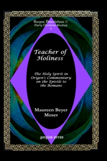 Teacher of Holiness: The Holy Spirit in Origen's Commentary on the Epistle to the Romans