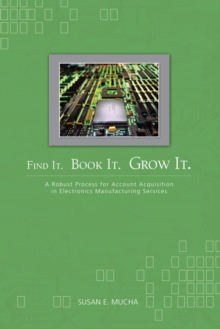 Image for Find It. Book It. Grow It. : A Robust Process for Account Acquisition in Electronics Manufacturing Services