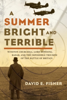 Image for A summer bright and terrible  : Winston Churchill, Lord Dowding, Radar and the impossible triumph of the Battle of Britain