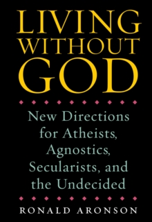 Image for Living Without God : New Directions for Atheists, Agnostics, Secularists, and the Undecided