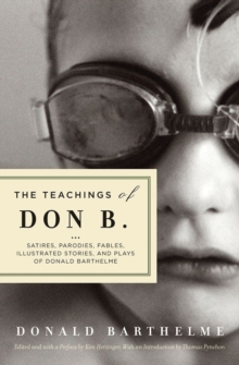 Image for The teachings of Don B.  : satires, parodies, fables, illustrated stories, and plays of Donald Barthelme