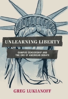Image for Unlearning Liberty: Campus Censorship and the End of American Debate