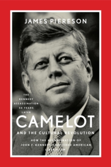 Image for Camelot and the Cultural Revolution: How the Assassination of John F. Kennedy Shattered American Liberalism
