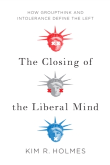 Image for The closing of the liberal mind: how groupthink and intolerance define the left