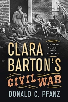 Image for Clara Barton's Civil War: Between Bullet and Hospital