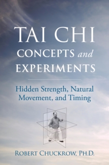 Tai Chi Concepts and Experiments: Hidden Strength, Natural Movement, and Timing