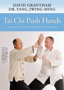 Tai Chi Push Hands: The Martial Foundation of Tai Chi Chuan