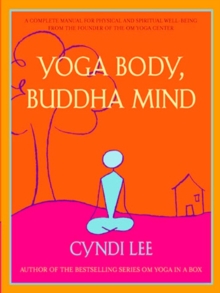 Yoga Body, Buddha Mind: A Complete Manual for Spiritual and Physical Well-Being from the Founder of the Om Yoga Centre