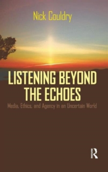 Image for Listening Beyond the Echoes : Media, Ethics, and Agency in an Uncertain World