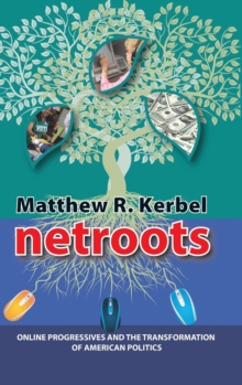 Image for Netroots  : online progressives and the transformation of American politics