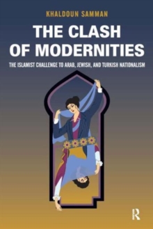 Image for Clash of Modernities : The Making and Unmaking of the New Jew, Turk, and Arab and the Islamist Challenge