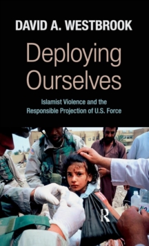 Image for Deploying ourselves  : Islamist violence and the responsible projection of U.S. force
