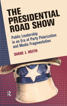 Image for The presidential road show  : public leadership in an era of party polarization and media fragmentation