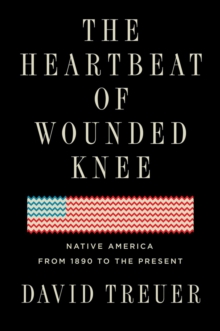 Image for The heartbeat of Wounded Knee  : native America from 1890 to the present
