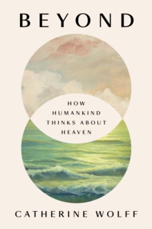 Image for Beyond  : how humankind thinks about heaven