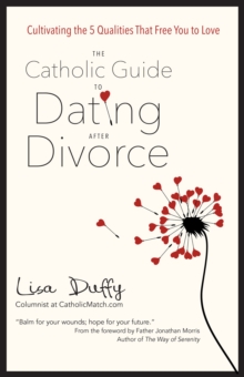 Image for The Catholic guide to dating after divorce: cultivating the five qualities that free you to love