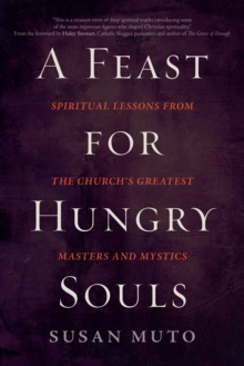 Image for A Feast for Hungry Souls : Spiritual Lessons from the Church's Greatest Masters and Mystics