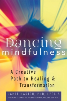 Image for Dancing Mindfulness: A Creative Path to Healing and Transformation