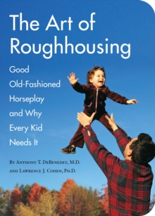 Image for Art of roughhousing  : good old fashioned horseplay and why every kid needs it