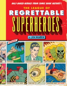 Image for The league of regrettable superheroes  : half-baked heroes from comic book history