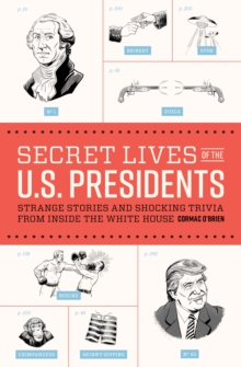 Image for Secret lives of the U.S. presidents  : strange stories and shocking trivia from inside the White House